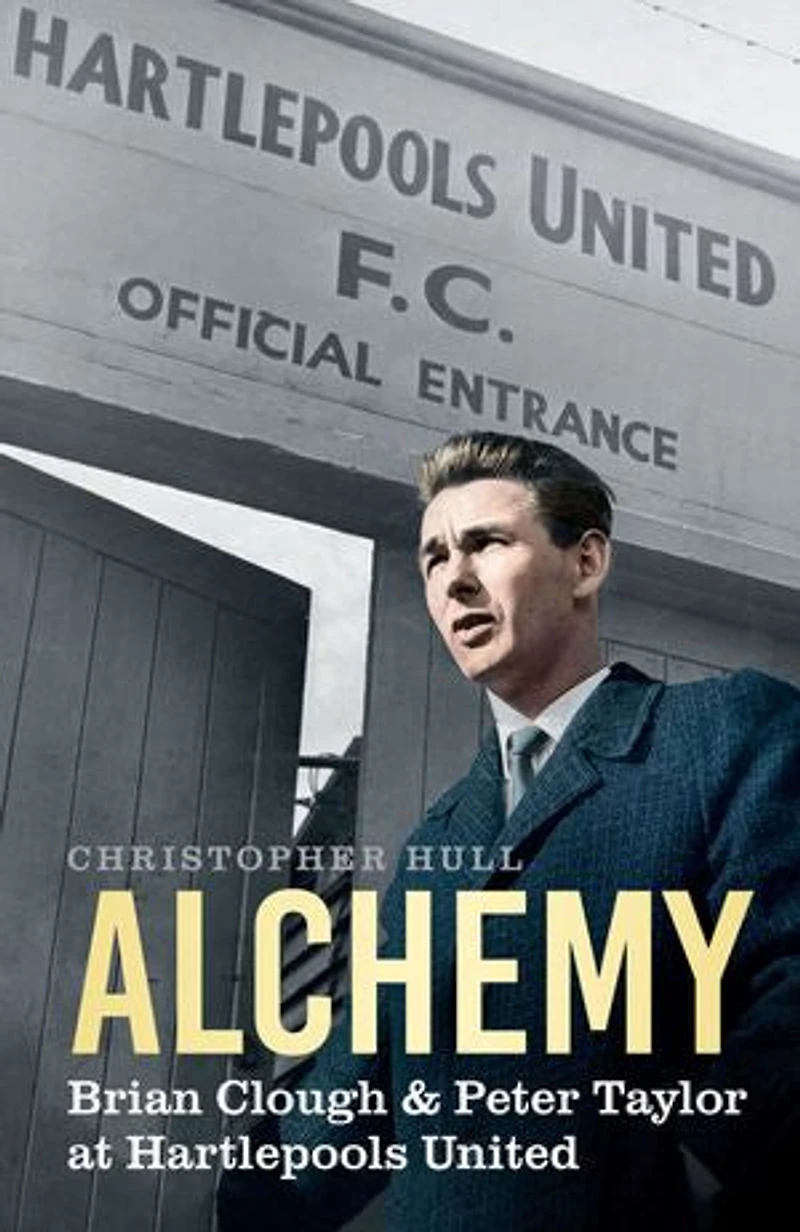 Alchemy: Brian Clough & Peter Taylor at Hartlepools United
