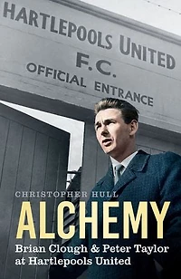 Alchemy: Brian Clough & Peter Taylor at Hartlepools United