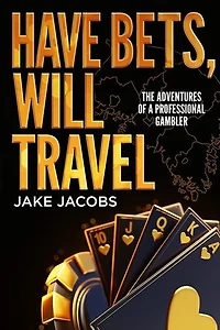 Have Bets, Will Travel The Adventures of a Professional Gambler