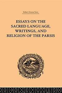 Essays On The Sacred Language, Writings, And Religion Of Parsis