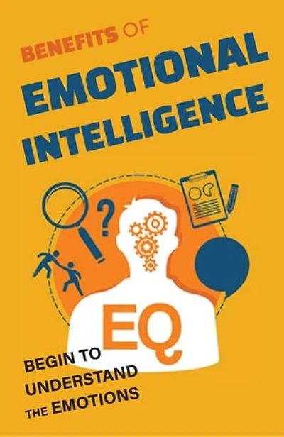 Benefits Of Emotional Intelligence: Begin To Understand The Emotions