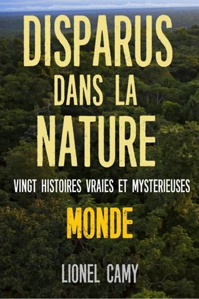 DISPARUS DANS LA NATURE : Vingt histoires vraies et mystérieuses (MONDE)