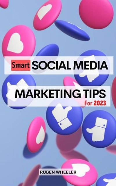 Smart Social Media Marketing Tips For 2023: The Ultimate Guide To Growing Your Online Business Using Twitter, Instagram, LinkedIn, Facebook, YouTube & More | Mastering Social Media From Zero