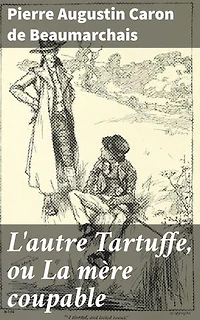 L'autre Tartuffe, ou La mère coupable: Un drame comique sur l'hypocrisie et la famille dans le Paris du XVIIIe siècle