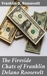 The Fireside Chats of Franklin Delano Roosevelt: Enriched edition. Radio Addresses to the American People Broadcast Between 1933 and 1944