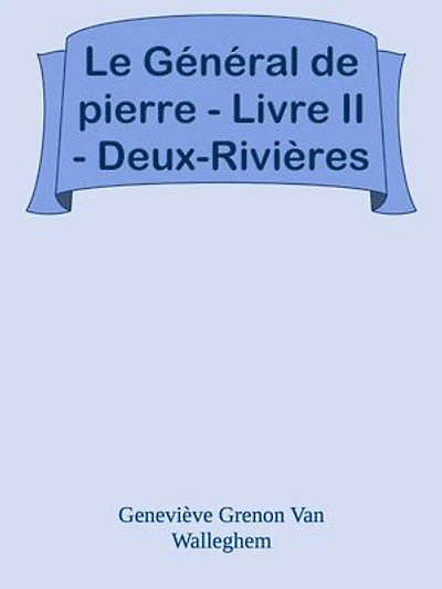 Le Général de pierre - Livre II - Deux-Rivières
