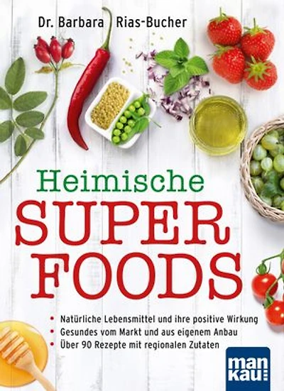 Heimische Superfoods: Natürliche Lebensmittel und ihre positive Wirkung - Gesundes vom Markt und aus eigenem Anbau - Über 90 Rezepte mit regionalen Zutaten