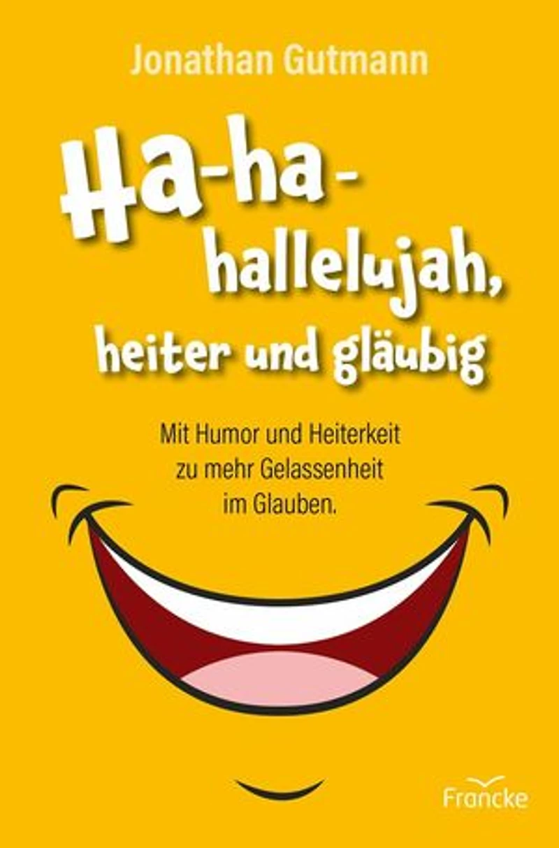 Ha-ha-hallelujah, heiter und gläubig: Mit Humor und Heiterkeit zu mehr Gelassenheit im Glauben.