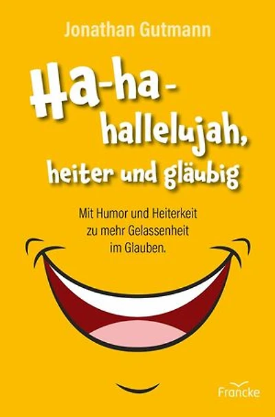 Ha-ha-hallelujah, heiter und gläubig: Mit Humor und Heiterkeit zu mehr Gelassenheit im Glauben.
