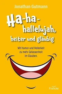 Ha-ha-hallelujah, heiter und gläubig: Mit Humor und Heiterkeit zu mehr Gelassenheit im Glauben.
