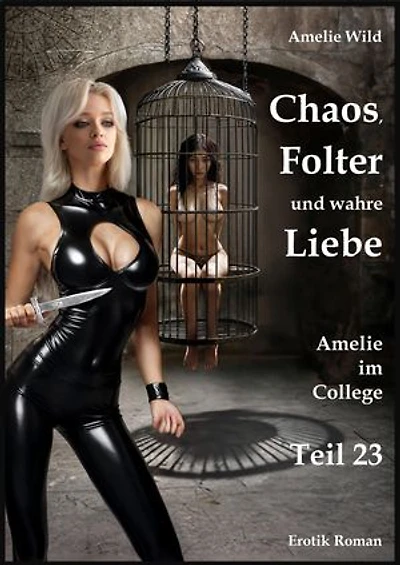 Chaos, Folter und wahre Liebe: Amelie im College (Teil 23), Erotik Roman