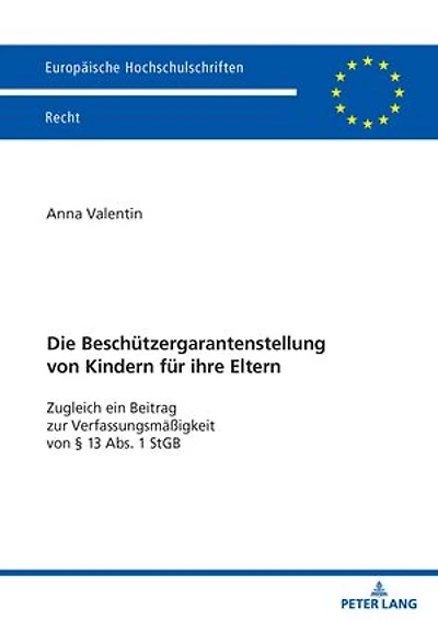 Die Beschuetzergarantenstellung von Kindern fuer ihre Eltern: Zugleich ein Beitrag zur Verfassungsmaeßigkeit § 13 Abs. 1 StGB