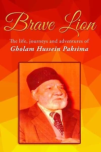 Brave Lion: The life, journeys and adventure of Gholam Hussein Paksima
