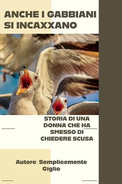 Anche i gabbiani si incazzano: Storia di una donna che ha smesso di chiedere scusa