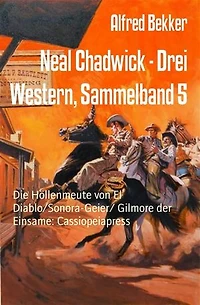 Neal Chadwick - Drei Western, Sammelband 5: Die Höllenmeute von El Diablo/Sonora-Geier/ Gilmore der Einsame: Cassiopeiapress