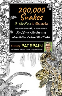 200,000 Snakes: On the Hunt Manitoba: or, How I Found a New Beginning at Bottom of Giant Pit Snakes
