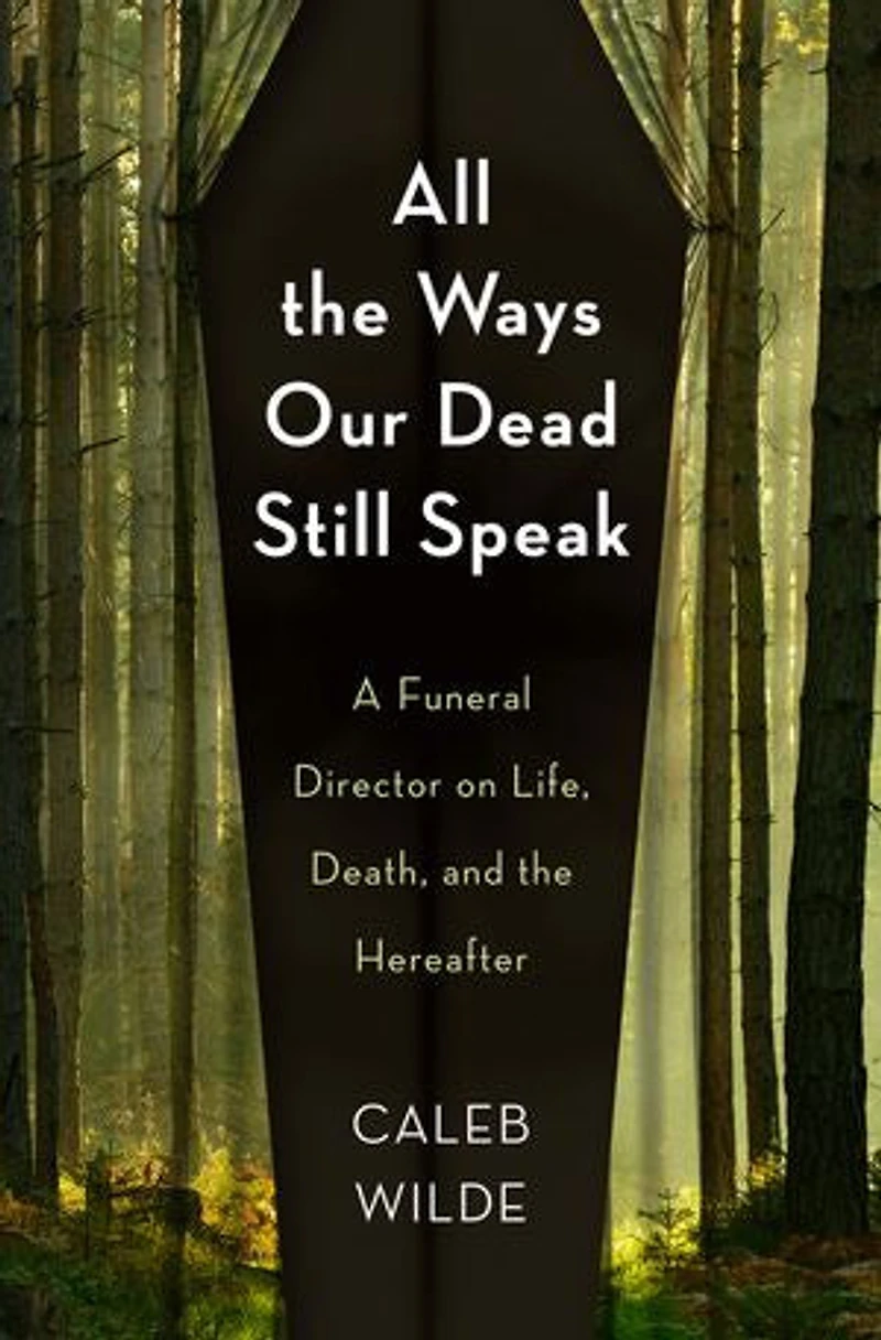 All the Ways Our Dead Still Speak: A Funeral Director on Life, Death, and Hereafter