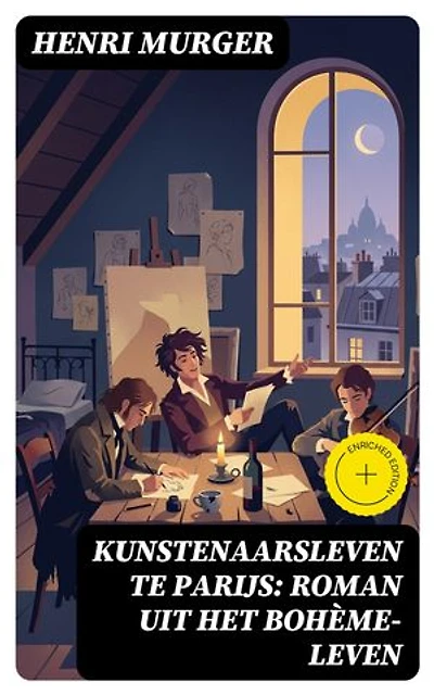 Kunstenaarsleven te Parijs: Roman uit het Bohème-leven: Verrijkte editie.