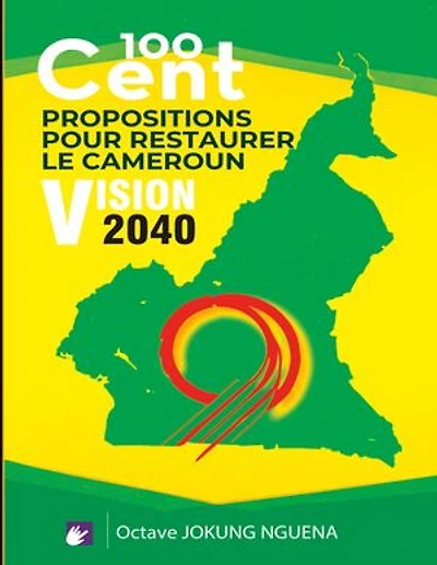 100 Cent Propositions pour restaurer le Cameroun: Vision 2040