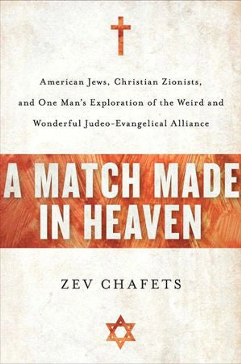 A Match Made Heaven: American Jews, Christian Zionists, and One Man's Exploration of the Weird Wonderful Judeo-Evangelical Alliance
