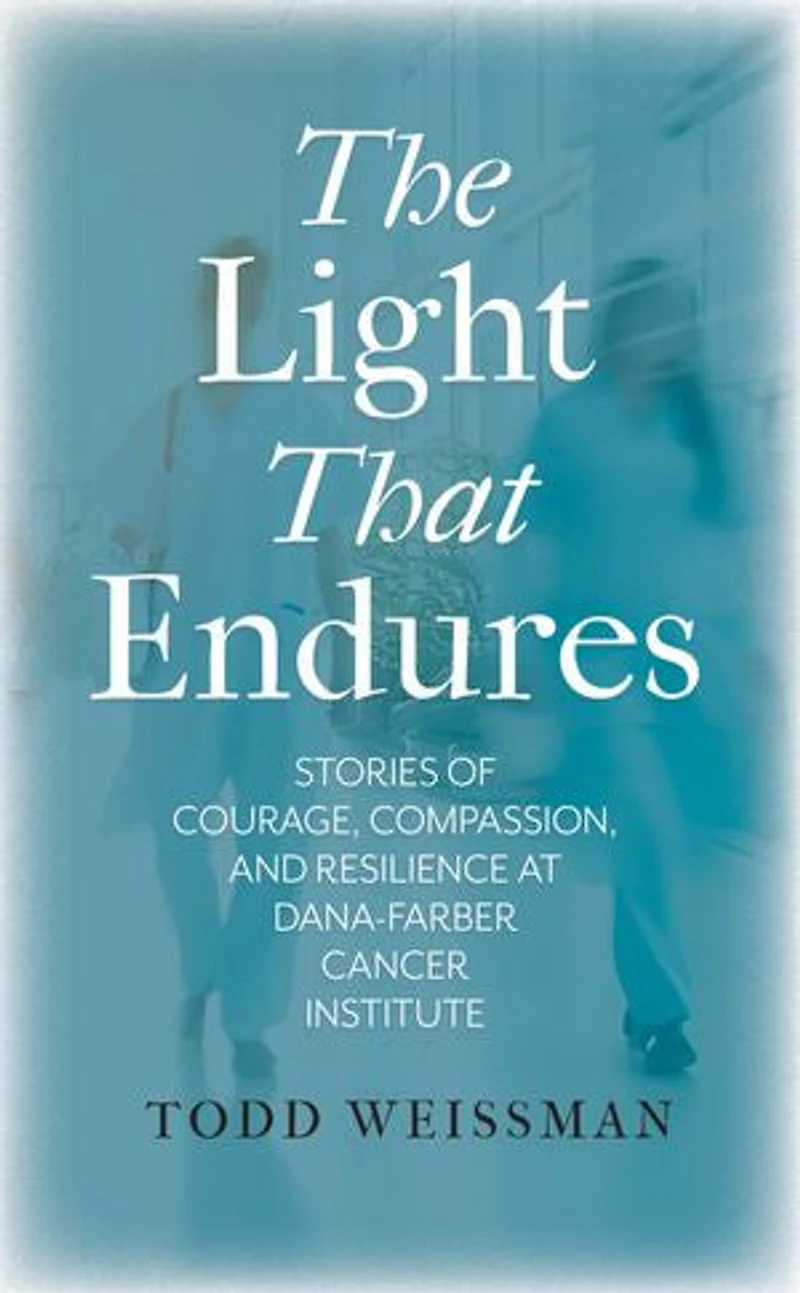 The Light That Endures: Stories of Courage, Compassion, and Resilience at Dana-Farber Cancer Institute