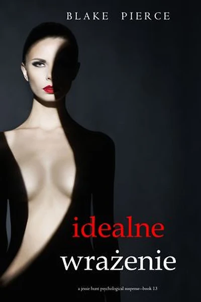Idealne wrażenie (Thriller psychologiczny o Jessie Hunt Tom 13)