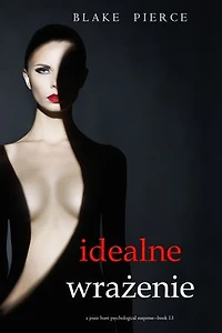 Idealne wrażenie (Thriller psychologiczny o Jessie Hunt Tom 13)