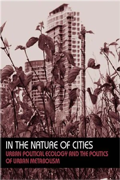 The Nature Of Cities: Urban Political Ecology And Politics Metabolism