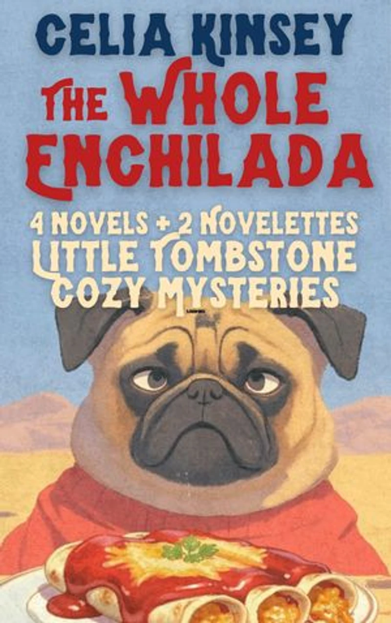 The Whole Enchilada: Little Tombstone Cozy Mysteries: 4 Novels + 2 Novelettes