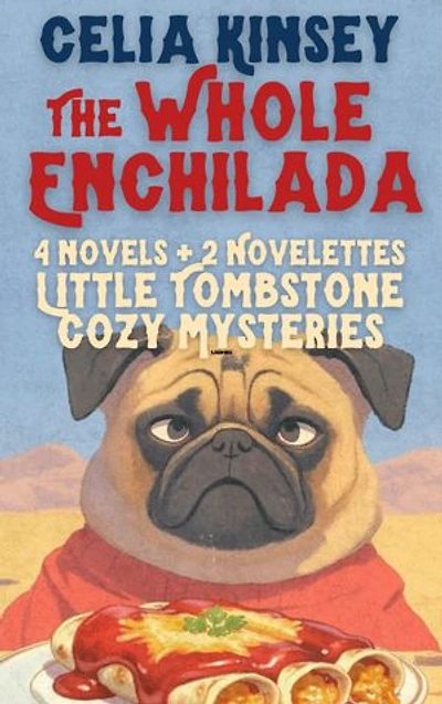 The Whole Enchilada: Little Tombstone Cozy Mysteries: 4 Novels + 2 Novelettes