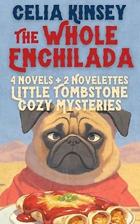 The Whole Enchilada: Little Tombstone Cozy Mysteries: 4 Novels + 2 Novelettes