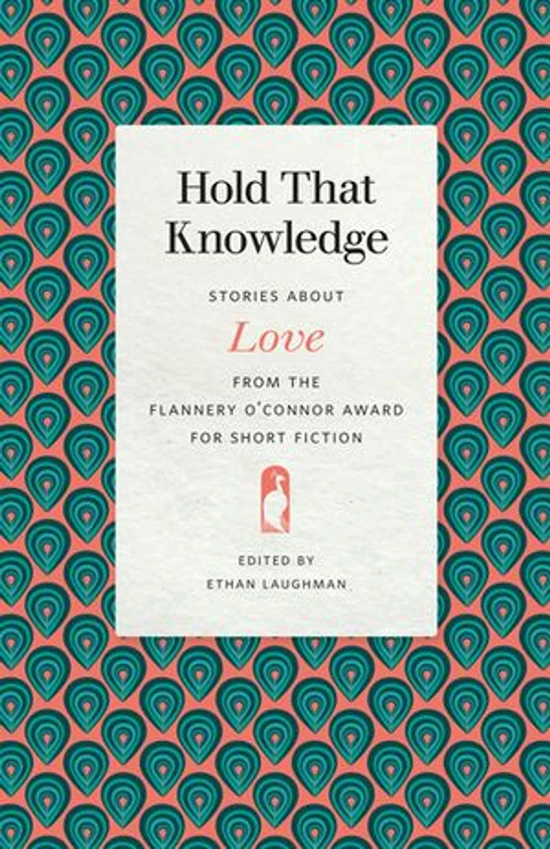 Hold That Knowledge: Stories about Love from the Flannery O'Connor Award for Short Fiction