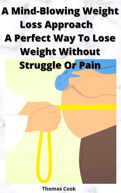 A Mind-Blowing Weight Loss Approach A Perfect Way To Lose Weight Without Struggle Or Pain