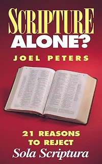 Scripture Alone?: 21 Reasons to Reject Sola Scriptura