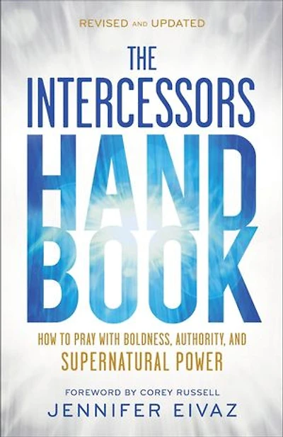 The Intercessors Handbook: How to Pray with Boldness, Authority, and Supernatural Power