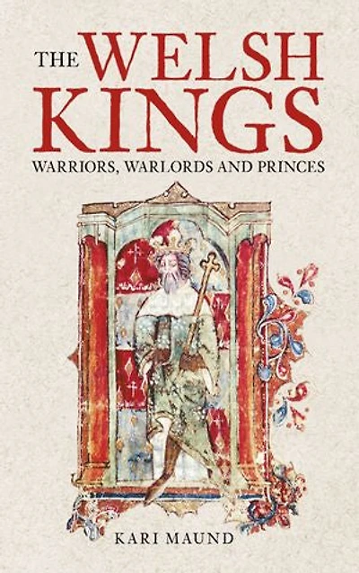 The Welsh Kings: Warriors, Warlords and Princes