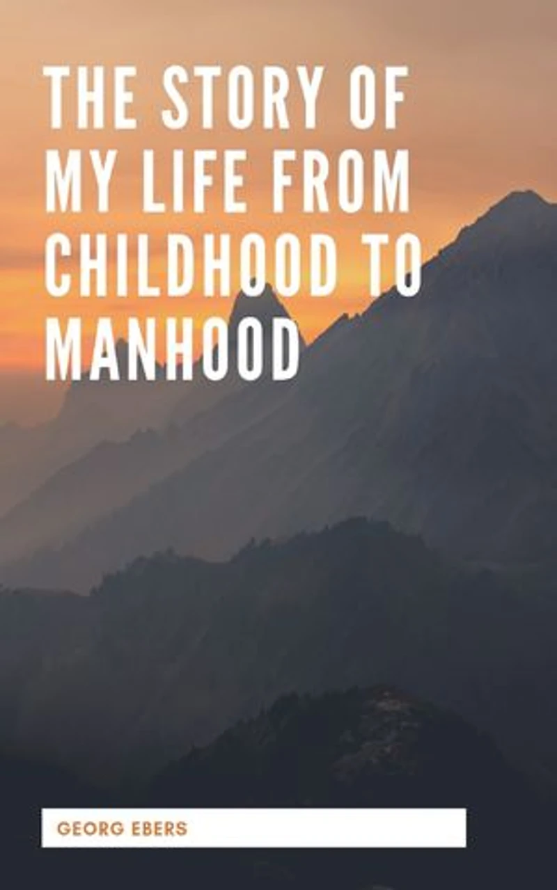 The Story Of My Life From Childhood To Manhood