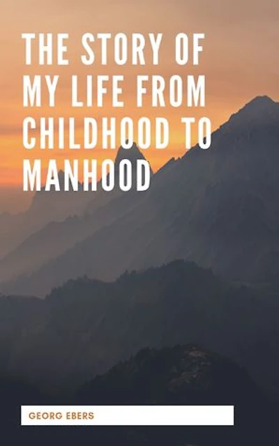 The Story Of My Life From Childhood To Manhood