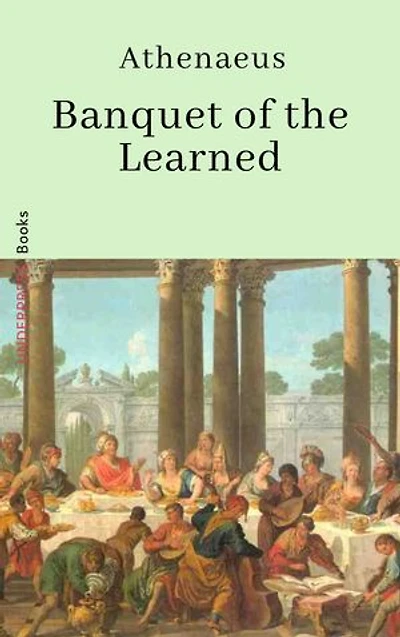 The Deipnosophists: or Banquet of the Learned