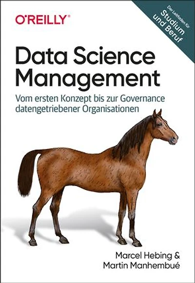 Data Science Management: Vom ersten Konzept bis zur Governance datengetriebener Organisationen