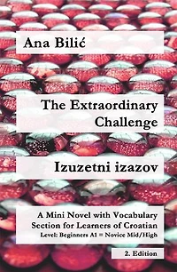The Extraordinary Challenge / Izuzetni izazov: A Mini Novel with Vocabulary Section for Learning Croatian, Level Beginners A1 = Novice Mid/High, 2. Edition