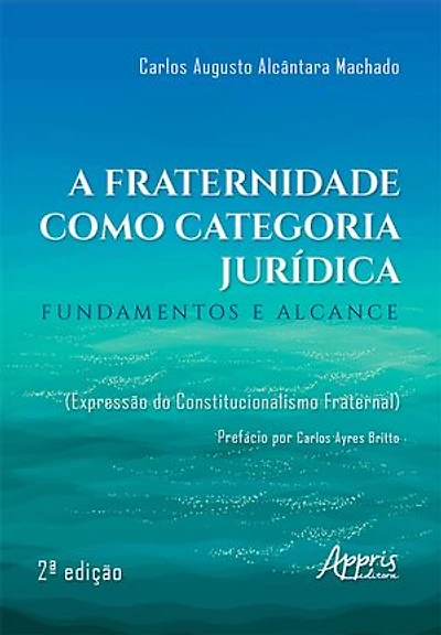 A Fraternidade como Categoria Jurídica: Fundamentos e Alcance (Expressão do Constitucionalismo Fraternal)