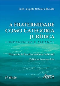 A Fraternidade como Categoria Jurídica: Fundamentos e Alcance (Expressão do Constitucionalismo Fraternal)