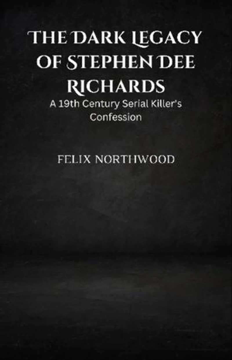 The Dark Legacy of Stephen Dee Richards: A 19th Century Serial Killer's Confession