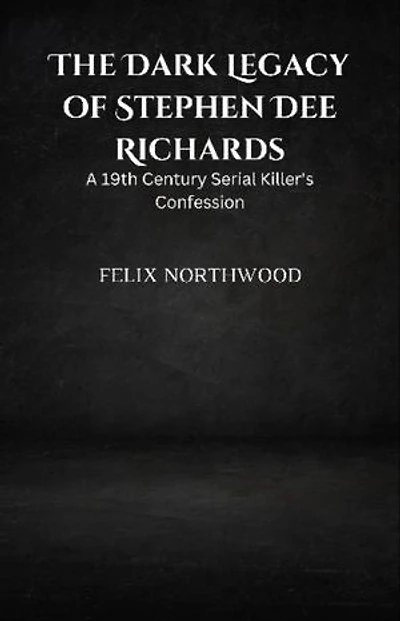 The Dark Legacy of Stephen Dee Richards: A 19th Century Serial Killer's Confession