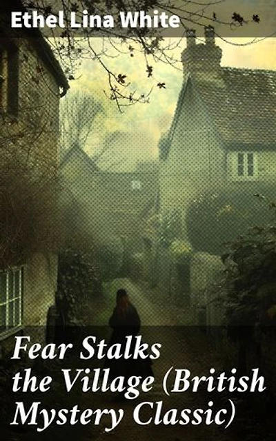 Fear Stalks the Village (British Mystery Classic): Enriched edition. An Intriguing Tale of Suspense and Deception in a Quaint Village