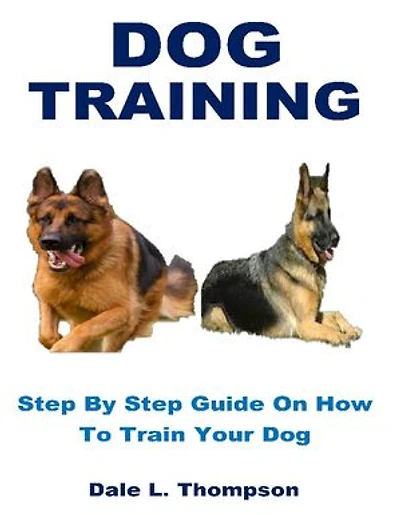 DOG TRAINING: Step By Step Guide On How To Train Your Dog