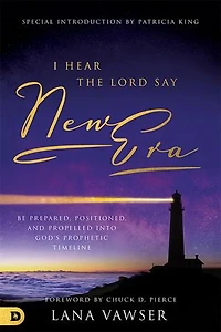 I Hear the Lord Say New Era: Be Prepared, Positioned, and Propelled Into God's Prophetic Timeline
