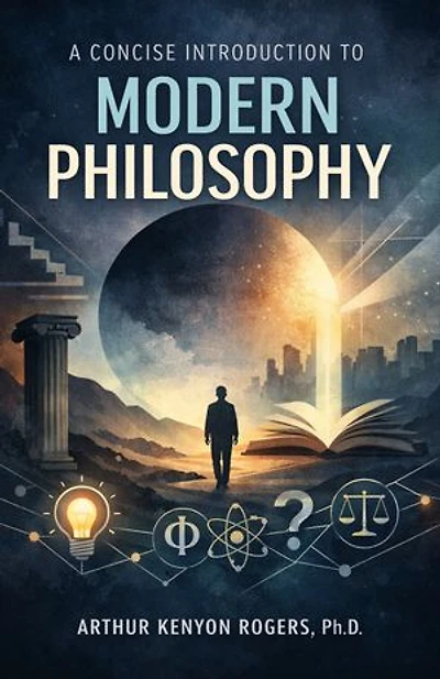 A Concise Introduction to Modern Philosophy: How Thought, Experience, and Purpose Shape Our Understanding of Reality