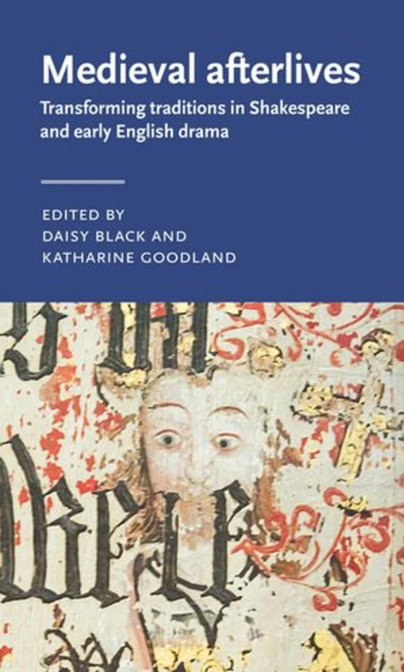 Medieval afterlives: Transforming traditions Shakespeare and early English drama